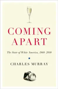 Coming Apart: The State of White America, 1960-2010