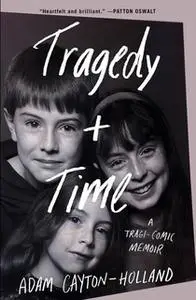 «Tragedy Plus Time: A Tragi-comic Memoir» by Adam Cayton-Holland