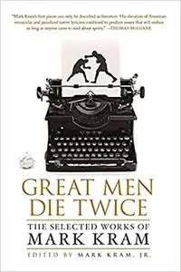 Great Men Die Twice: The Selected Works of Mark Kram