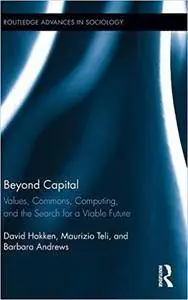 Beyond Capital: Values, Commons, Computing, and the Search for a Viable Future