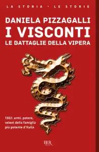 Daniela Pizzagalli - I Visconti. Le battaglie della vipera