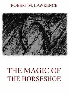 «The Magic Of The Horse-Shoe» by Robert Means Lawrence