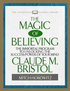 «The Magic of Believing (Condensed Classics): The Immortal Program to Unlocking the Success Power of Your Mind» by Mitch