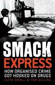 Smack Express: How Organised Crime Got Hooked On Drugs