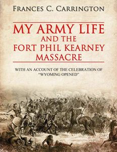 My Army Life and the Fort Phil Kearney Massacre: With an Account of the Celebration of "Wyoming Opened"