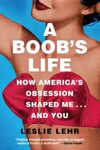 A Boob's Life: How America's Obsession Shaped Me—and You