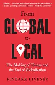 From Global to Local: The Making of Things and the End of Globalization