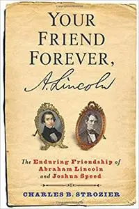 Your Friend Forever, A. Lincoln: The Enduring Friendship of Abraham Lincoln and Joshua Speed
