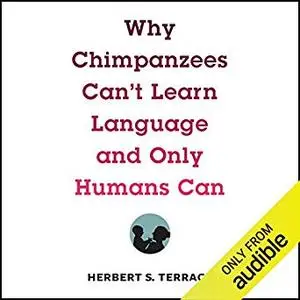 Why Chimpanzees Can't Learn Language and Only Humans Can [Audiobook]