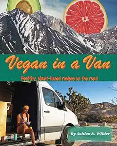 Vegan in a Van: Healthy Plant-Based Recipes on the Road