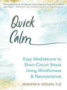 Quick Calm: Easy Meditations to Short-Circuit Stress Using Mindfulness and Neuroscience