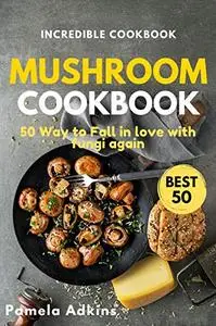 Mushroom Cookbook: 50 Way to Fall in love with fungi again