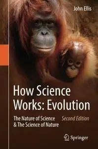How Science Works: Evolution: The Nature of Science & The Science of Nature, Second Edition