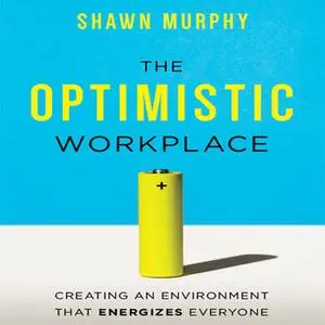 «The Optimistic Workplace» by Shawn Murphy