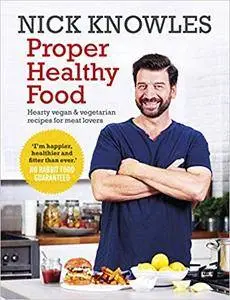 Proper Healthy Food: Hearty Vegan and Vegetarian Recipes for Meat Lovers