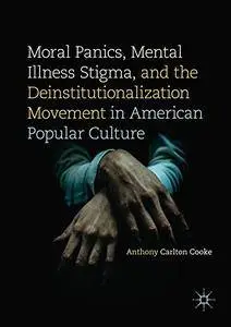 Moral Panics, Mental Illness Stigma, and the Deinstitutionalization Movement in American Popular Culture