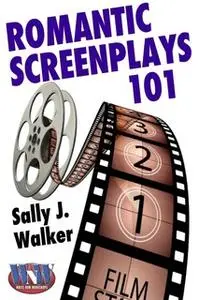 «Romantic Screenplays 101» by Sally J. Walker