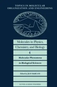 Molecules in Physics, Chemistry, and Biology: Molecular Phenomena in Biological Sciences