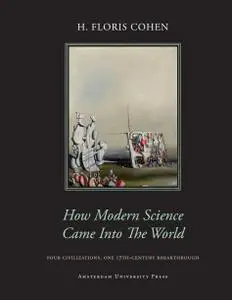 How Modern Science Came into the World: Four Civilizations, One 17th-Century Breakthrough