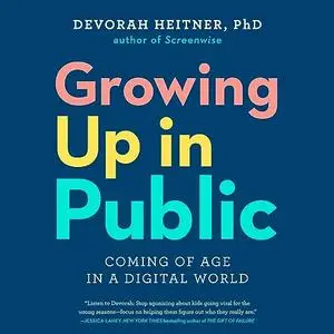 Growing Up in Public: Coming of Age in a Digital World [Audiobook]