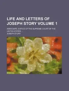 Life and Letters of Joseph Story (Volume 1) - Joseph Story