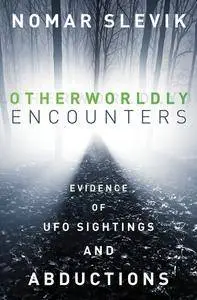 Otherworldly Encounters: Evidence of UFO Sightings and Abductions