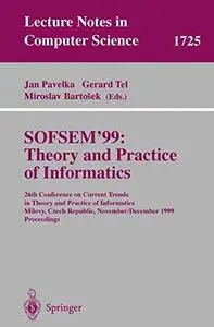 SOFSEM’99: Theory and Practice of Informatics: 26th Conference on Current Trends in Theory and Practice of Informatics Milovy,