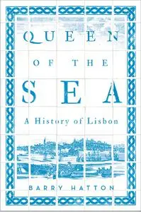 Queen of the Sea: A History of Lisbon