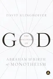 The Discovery of God: Abraham and the Birth of Monotheism