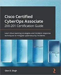 Cisco Certified CyberOps Associate 200-201 Certification Guide: Learn blue teaming strategies and incident response techniques