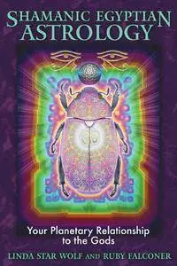Shamanic Egyptian Astrology: Your Planetary Relationship to the Gods