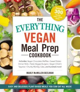 The Everything Vegan Meal Prep Cookbook: Includes: * Vegan Chocolate Waffles * Sweet Potato Dinner Rolls...