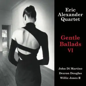Eric Alexander Quartet - Gentle Ballads VI (2022)