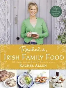 Rachel's Irish Family Food: 120 classic recipes from my home to yours