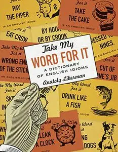 Take My Word for It: A Dictionary of English Idioms