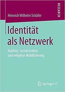 Identität als Netzwerk: Habitus, Sozialstruktur und religiöse Mobilisierung