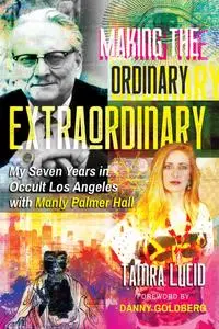 Making the Ordinary Extraordinary: My Seven Years in Occult Los Angeles with Manly Palmer Hall