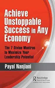 Achieve Unstoppable Success in Any Economy: The 7 Divine Mantras to Maximize Your Leadership Potential