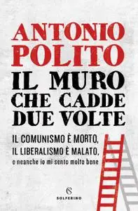 Antonio Polito - Il muro che cadde due volte