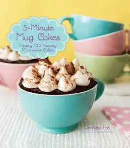 5-Minute Mug Cakes: Nearly 100 Yummy Microwave Cakes