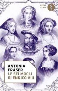 Antonia Fraser - Le sei mogli di Enrico VIII