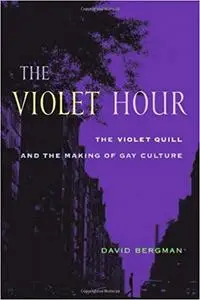 The Violet Hour: The Violet Quill and the Making of Gay Culture