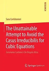 The Unattainable Attempt to Avoid the Casus Irreducibilis for Cubic Equations: Gerolamo Cardano's De Regula Aliza [Repost]
