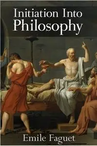 «Initiation into Philosophy» by Emile Faguet