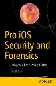 Pro iOS Security and Forensics: Enterprise iPhone and iPad Safety (Repost)