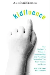 kidfluence : The Marketer's Guide to Understanding and Reaching Generation Y -- Kids, Tweens and Teens (repost)