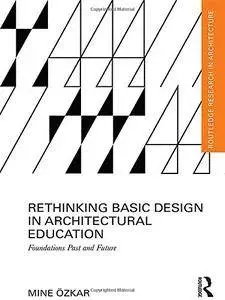 Rethinking Basic Design in Architectural Education: Foundations Past and Future