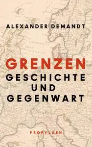 Alexander Demandt - Grenzen: Geschichte und Gegenwart