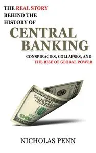 The Real Story Behind the History of Central Banking: Conspiracies, Collapses, and the Rise of Global Power