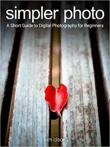 Simpler Photo: A Short Guide to Digital Photography for Beginners